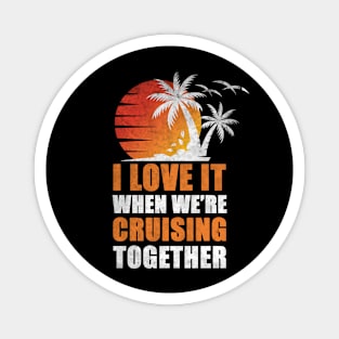 I Love It When We're Cruisin' Together Family Trip Cruise shirt Magnet